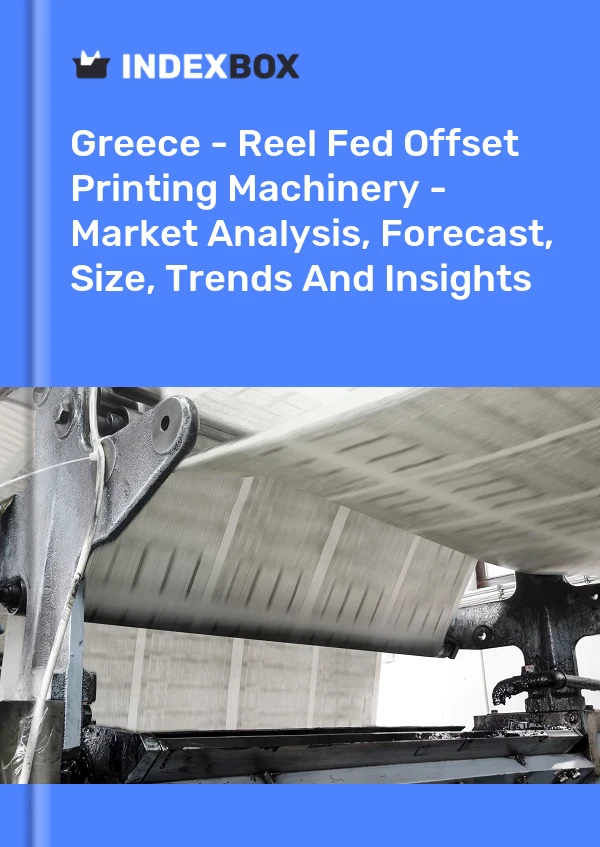 Report Greece - Reel Fed Offset Printing Machinery - Market Analysis, Forecast, Size, Trends and Insights for 499$