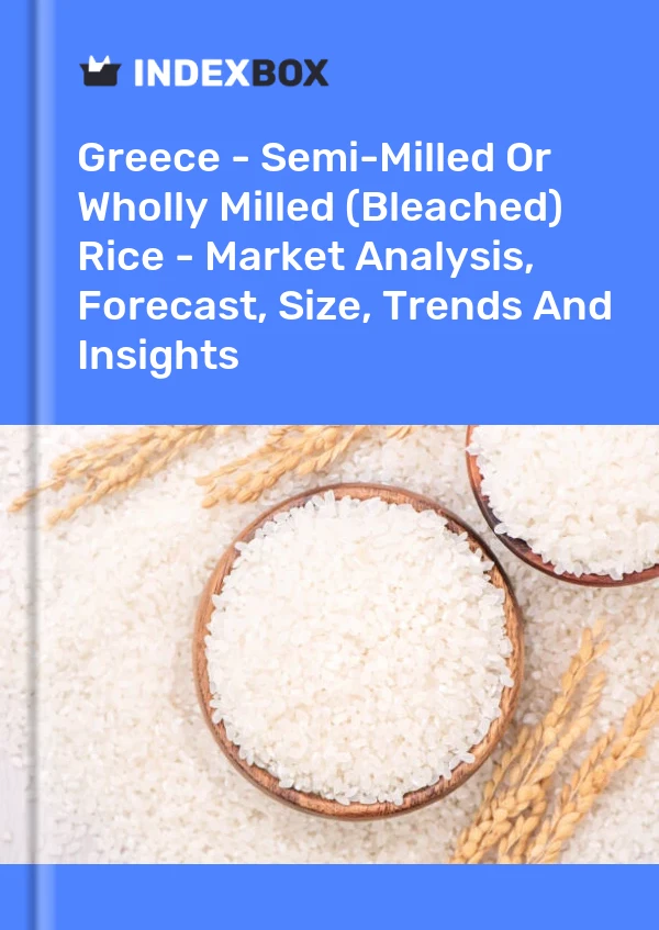 Report Greece - Semi-Milled or Wholly Milled (Bleached) Rice - Market Analysis, Forecast, Size, Trends and Insights for 499$