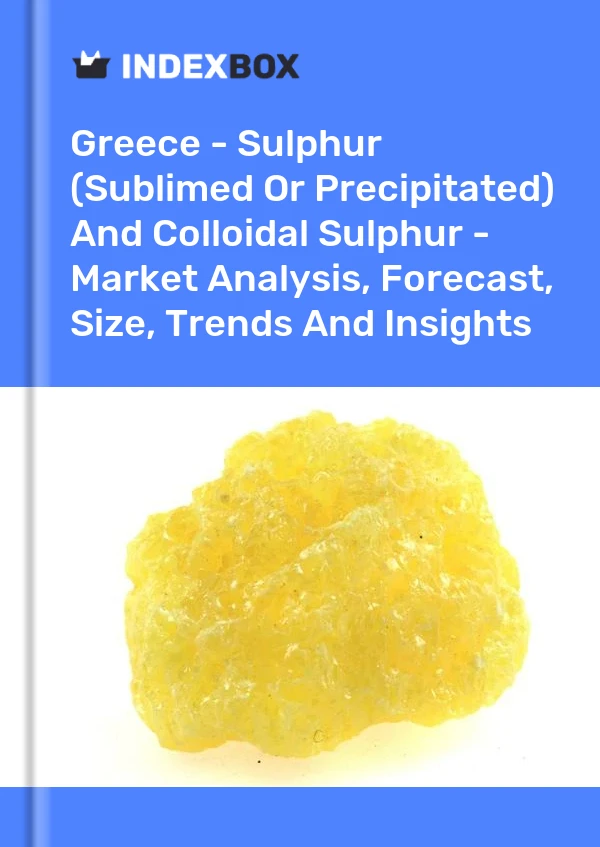 Report Greece - Sulphur (Sublimed or Precipitated) and Colloidal Sulphur - Market Analysis, Forecast, Size, Trends and Insights for 499$