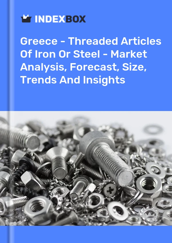 Report Greece - Threaded Articles of Iron or Steel - Market Analysis, Forecast, Size, Trends and Insights for 499$