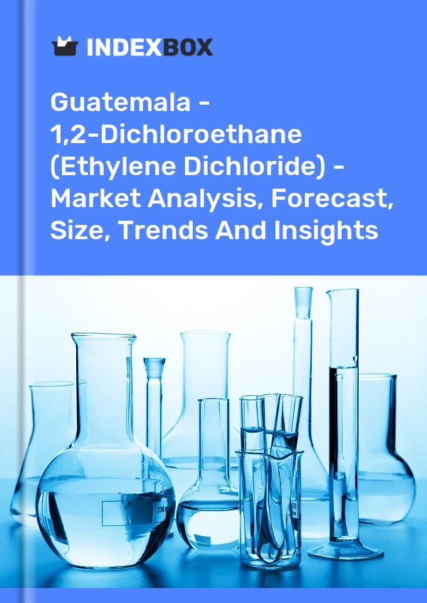 Guatemala - 1,2-Dichloroethane (Ethylene Dichloride) - Market Analysis, Forecast, Size, Trends And Insights
