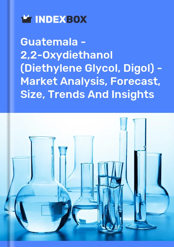 Guatemala - 2,2-Oxydiethanol (Diethylene Glycol, Digol) - Market Analysis, Forecast, Size, Trends And Insights
