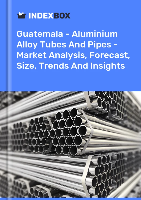Report Guatemala - Aluminium Alloy Tubes and Pipes - Market Analysis, Forecast, Size, Trends and Insights for 499$