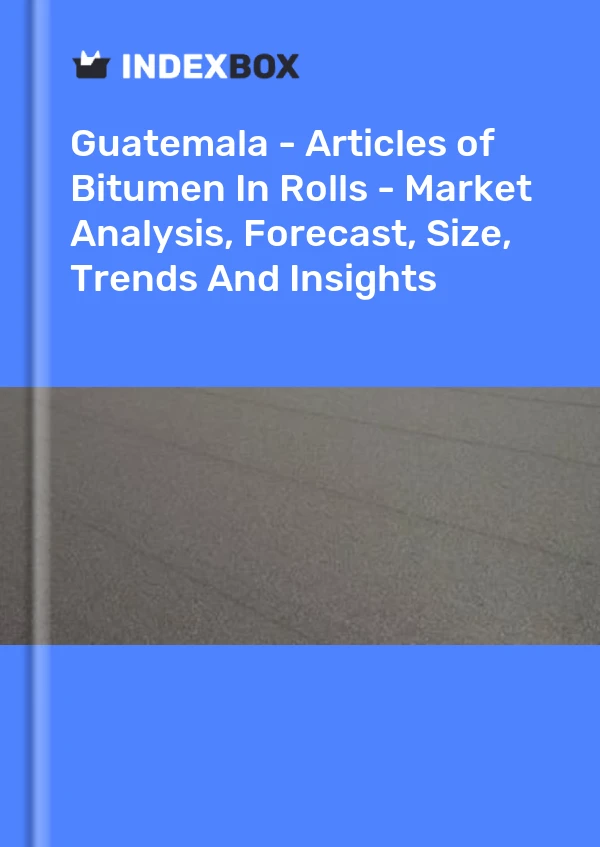Guatemala - Articles of Bitumen In Rolls - Market Analysis, Forecast, Size, Trends And Insights