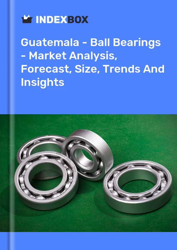 Report Guatemala - Ball Bearings - Market Analysis, Forecast, Size, Trends and Insights for 499$