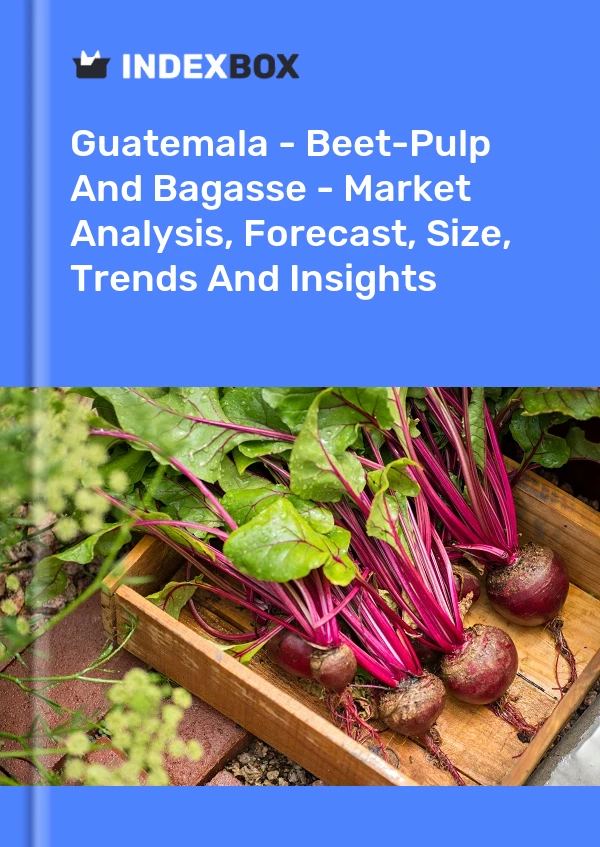 Guatemala - Beet-Pulp And Bagasse - Market Analysis, Forecast, Size, Trends And Insights