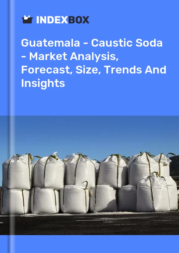 Guatemala - Caustic Soda - Market Analysis, Forecast, Size, Trends And Insights