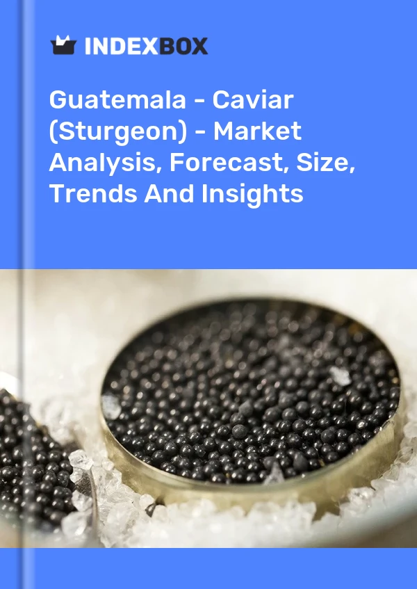 Guatemala - Caviar (Sturgeon) - Market Analysis, Forecast, Size, Trends And Insights