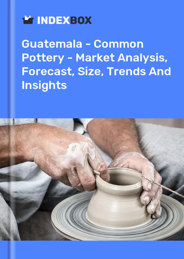Guatemala - Common Pottery - Market Analysis, Forecast, Size, Trends And Insights