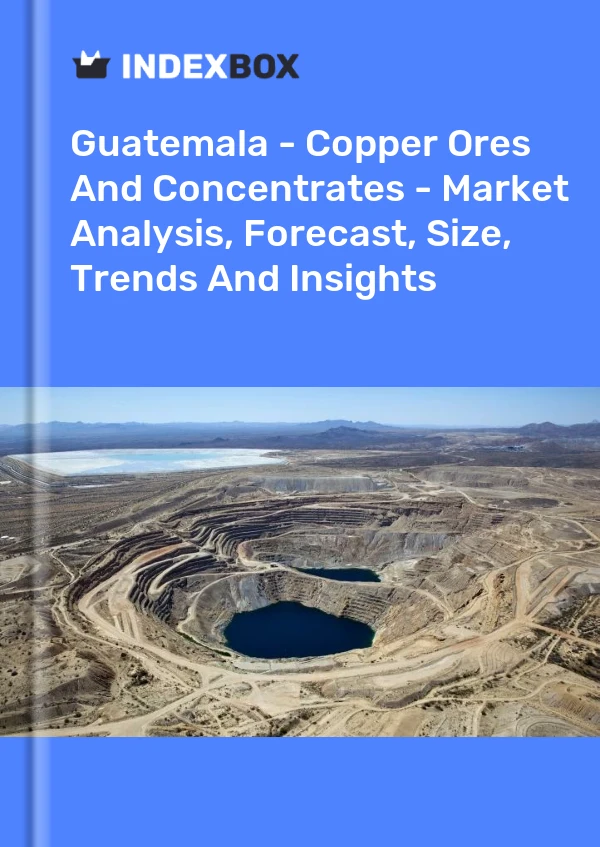 Report Guatemala - Copper Ores and Concentrates - Market Analysis, Forecast, Size, Trends and Insights for 499$
