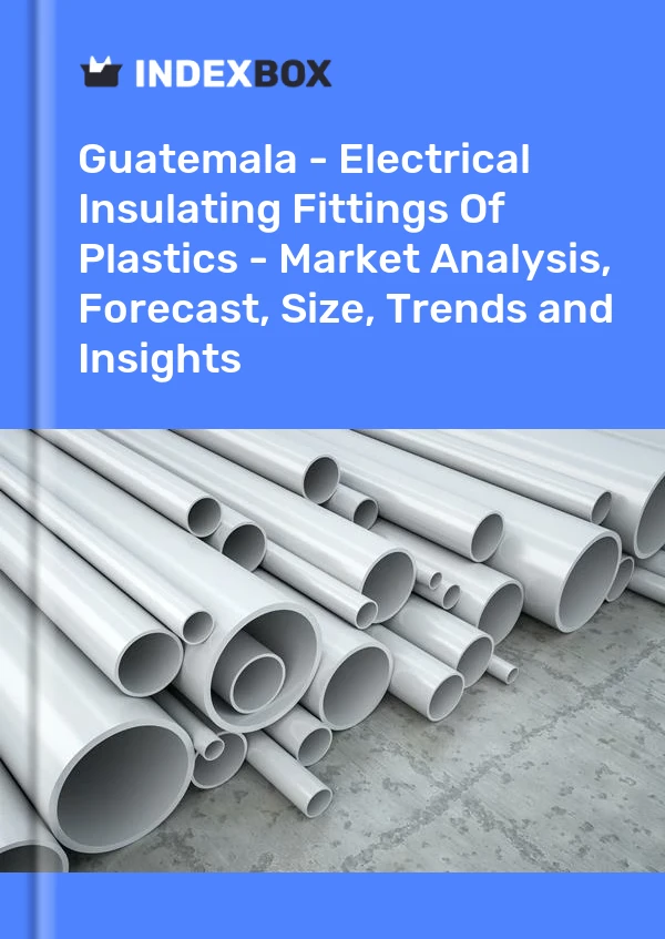 Report Guatemala - Electrical Insulating Fittings of Plastics - Market Analysis, Forecast, Size, Trends and Insights for 499$