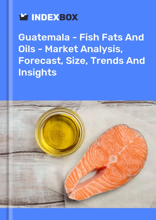 Report Guatemala - Fish Fats and Oils - Market Analysis, Forecast, Size, Trends and Insights for 499$