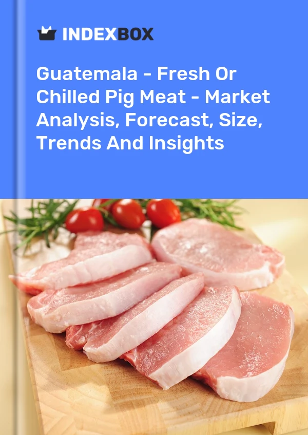 Guatemala - Fresh Or Chilled Pig Meat - Market Analysis, Forecast, Size, Trends And Insights