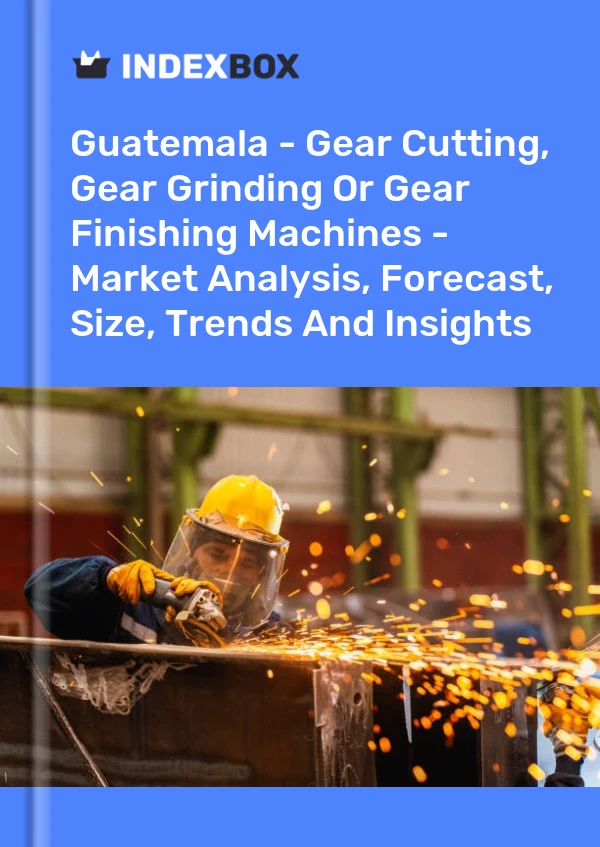 Report Guatemala - Gear Cutting, Gear Grinding or Gear Finishing Machines - Market Analysis, Forecast, Size, Trends and Insights for 499$