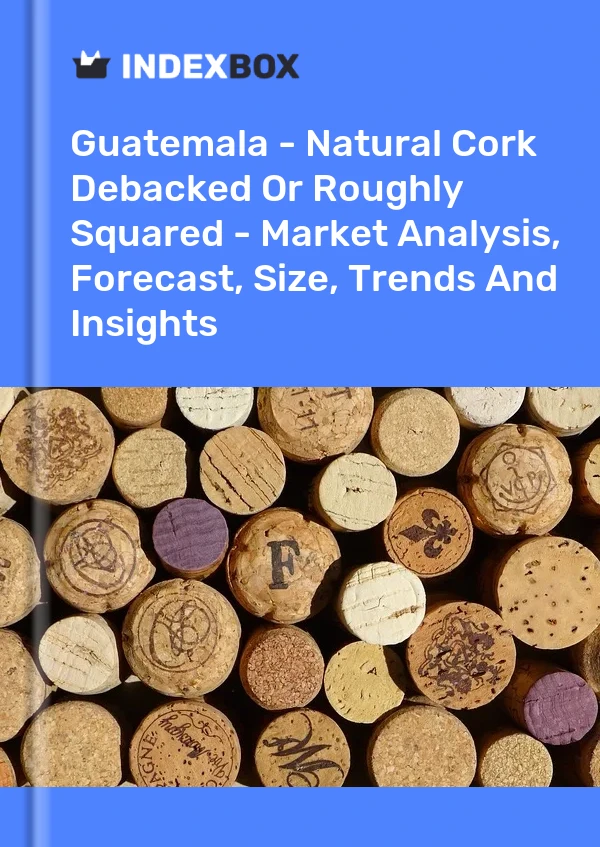 Report Guatemala - Natural Cork Debacked or Roughly Squared - Market Analysis, Forecast, Size, Trends and Insights for 499$