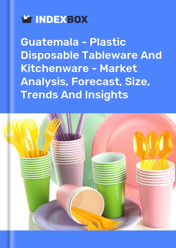 Guatemala - Plastic Disposable Tableware And Kitchenware - Market Analysis, Forecast, Size, Trends And Insights