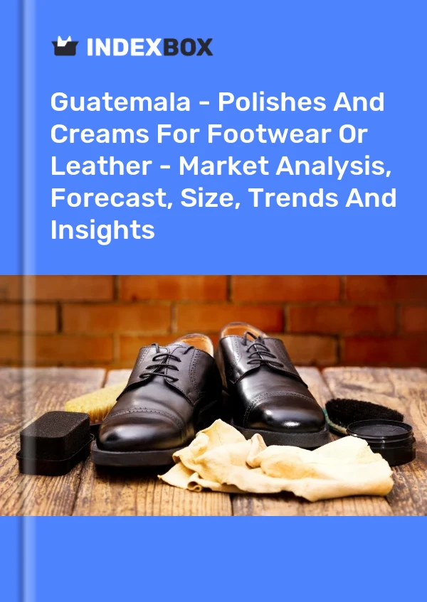Report Guatemala - Polishes and Creams for Footwear or Leather - Market Analysis, Forecast, Size, Trends and Insights for 499$