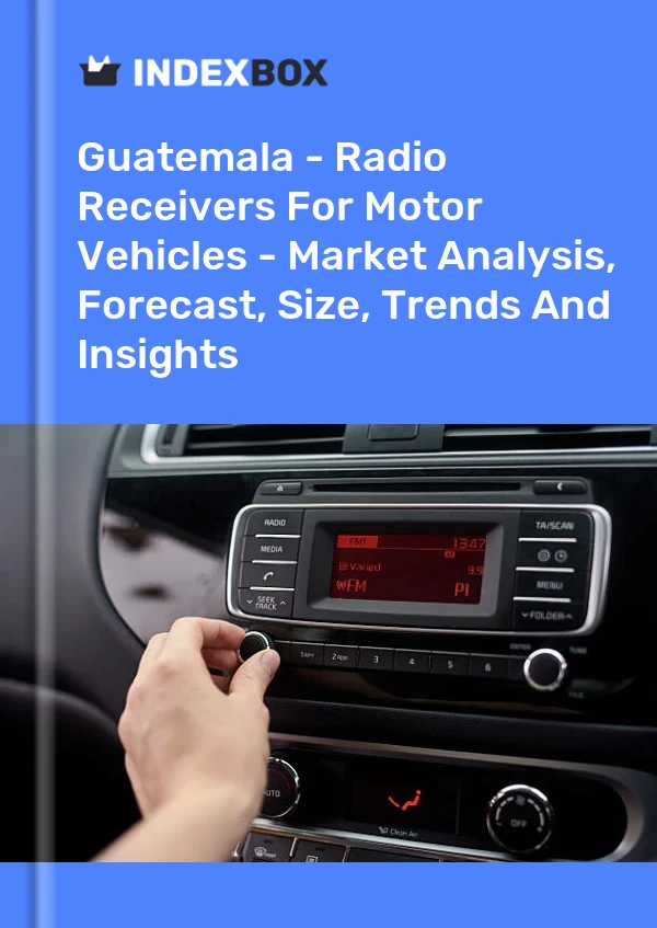 Guatemala - Radio Receivers For Motor Vehicles - Market Analysis, Forecast, Size, Trends And Insights