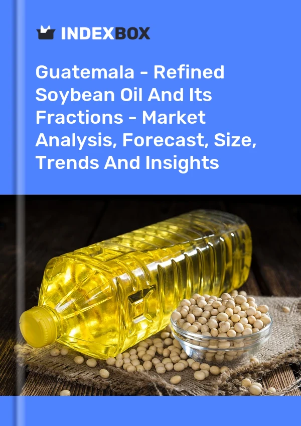 Report Guatemala - Refined Soybean Oil and Its Fractions - Market Analysis, Forecast, Size, Trends and Insights for 499$