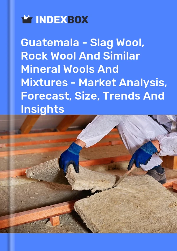 Report Guatemala - Slag Wool, Rock Wool and Similar Mineral Wools and Mixtures - Market Analysis, Forecast, Size, Trends and Insights for 499$