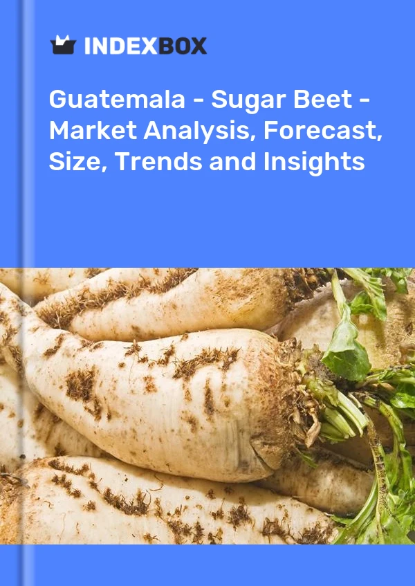 Guatemala - Sugar Beet - Market Analysis, Forecast, Size, Trends and Insights