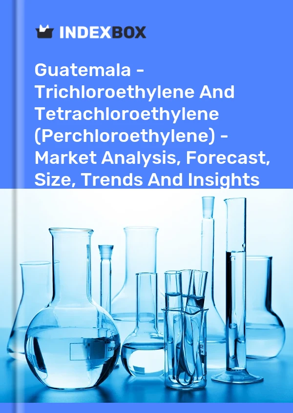 Guatemala - Trichloroethylene And Tetrachloroethylene (Perchloroethylene) - Market Analysis, Forecast, Size, Trends And Insights