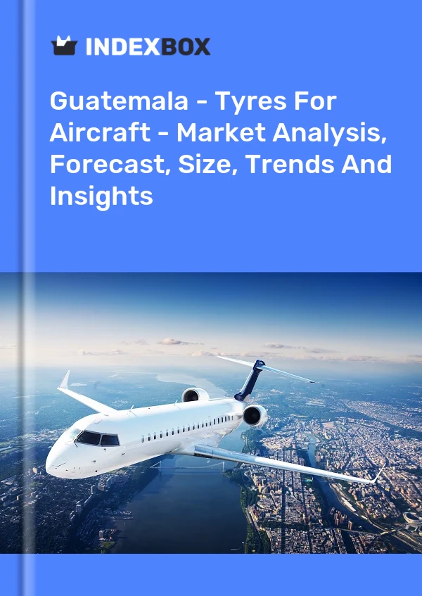 Report Guatemala - Tyres for Aircraft - Market Analysis, Forecast, Size, Trends and Insights for 499$