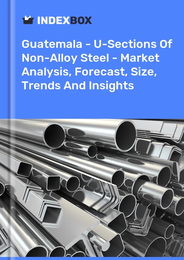 Guatemala - U-Sections Of Non-Alloy Steel - Market Analysis, Forecast, Size, Trends And Insights
