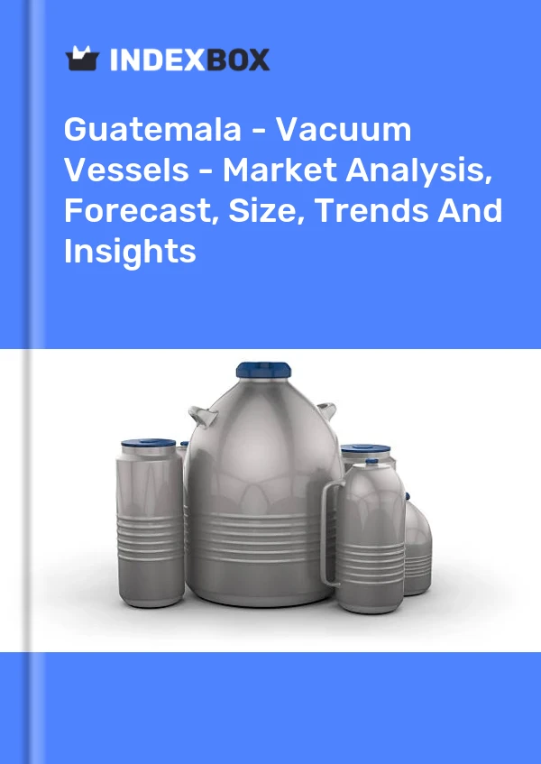 Report Guatemala - Vacuum Vessels - Market Analysis, Forecast, Size, Trends and Insights for 499$