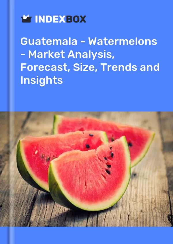 Guatemala - Watermelons - Market Analysis, Forecast, Size, Trends and Insights