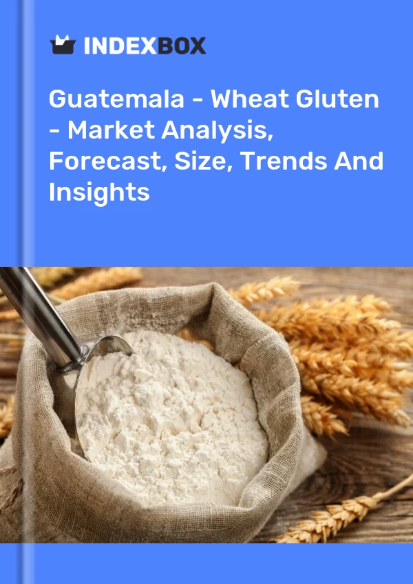 Guatemala - Wheat Gluten - Market Analysis, Forecast, Size, Trends And Insights
