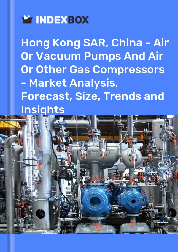 Report Hong Kong SAR, China - Air or Vacuum Pumps and Air or Other Gas Compressors - Market Analysis, Forecast, Size, Trends and Insights for 499$