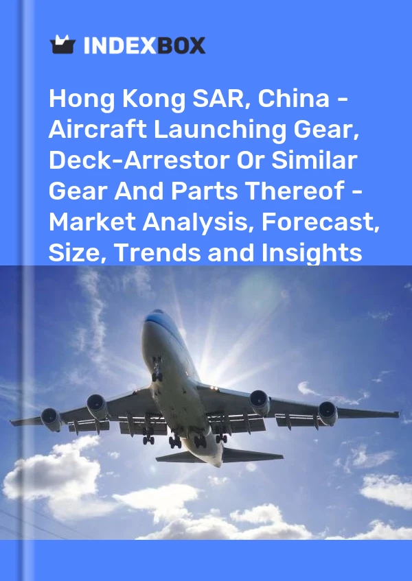 Report Hong Kong SAR, China - Aircraft Launching Gear, Deck-Arrestor or Similar Gear and Parts Thereof - Market Analysis, Forecast, Size, Trends and Insights for 499$