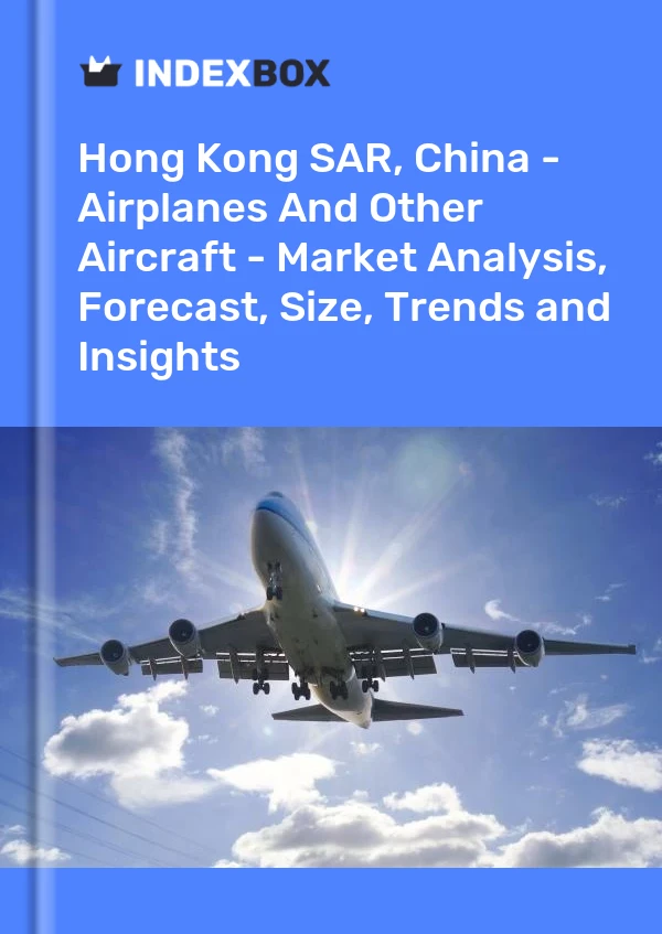 Report Hong Kong SAR, China - Airplanes and Other Aircraft - Market Analysis, Forecast, Size, Trends and Insights for 499$