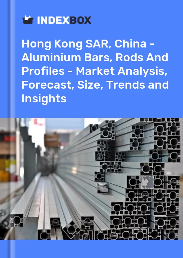 Hong Kong SAR, China - Aluminium Bars, Rods And Profiles - Market Analysis, Forecast, Size, Trends and Insights