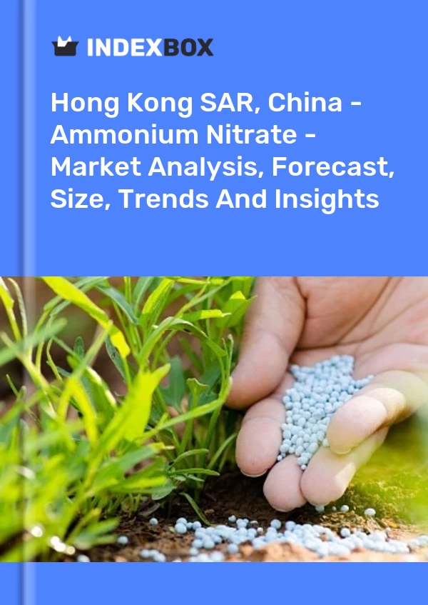Hong Kong SAR, China - Ammonium Nitrate - Market Analysis, Forecast, Size, Trends And Insights