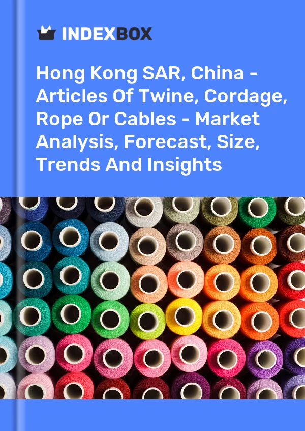 Report Hong Kong SAR, China - Articles of Twine, Cordage, Rope or Cables - Market Analysis, Forecast, Size, Trends and Insights for 499$