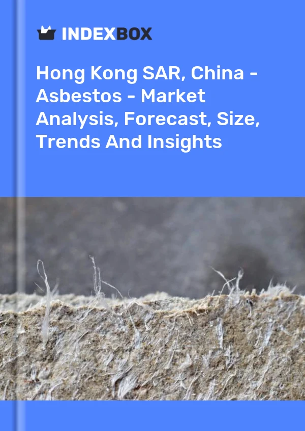 Report Hong Kong SAR, China - Asbestos - Market Analysis, Forecast, Size, Trends and Insights for 499$