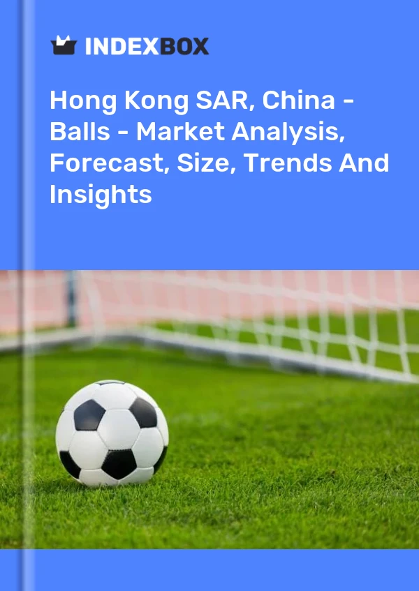 Hong Kong SAR, China - Balls - Market Analysis, Forecast, Size, Trends And Insights