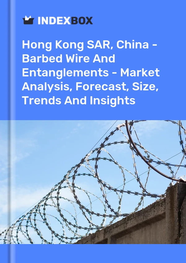 Report Hong Kong SAR, China - Barbed Wire and Entanglements - Market Analysis, Forecast, Size, Trends and Insights for 499$