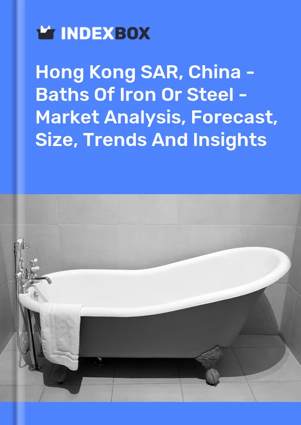 Report Hong Kong SAR, China - Baths of Iron or Steel - Market Analysis, Forecast, Size, Trends and Insights for 499$