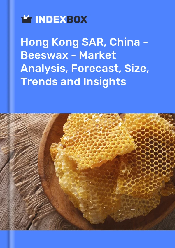 Hong Kong SAR, China - Beeswax - Market Analysis, Forecast, Size, Trends and Insights