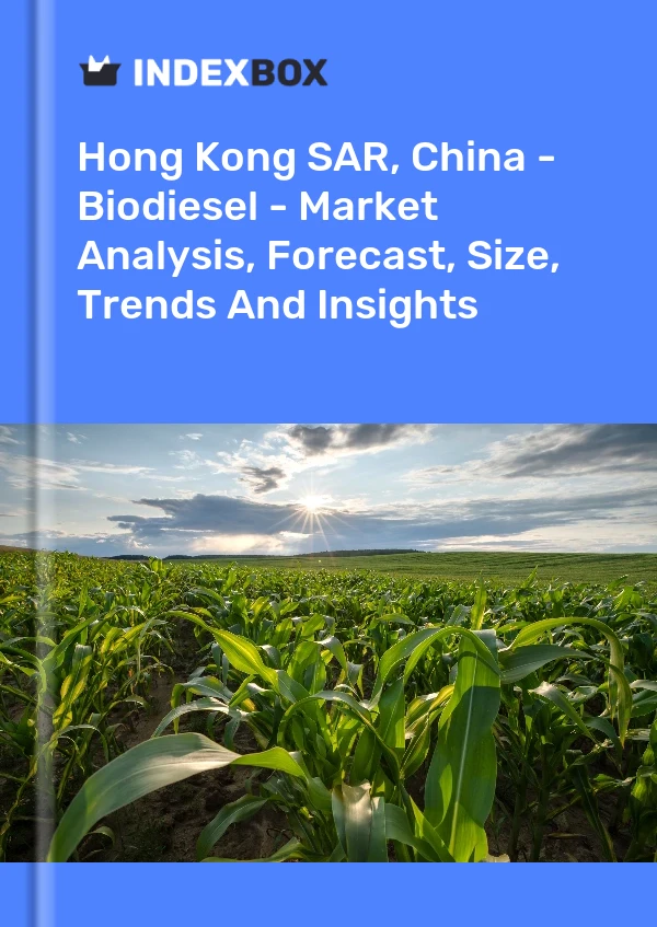 Hong Kong SAR, China - Biodiesel - Market Analysis, Forecast, Size, Trends And Insights