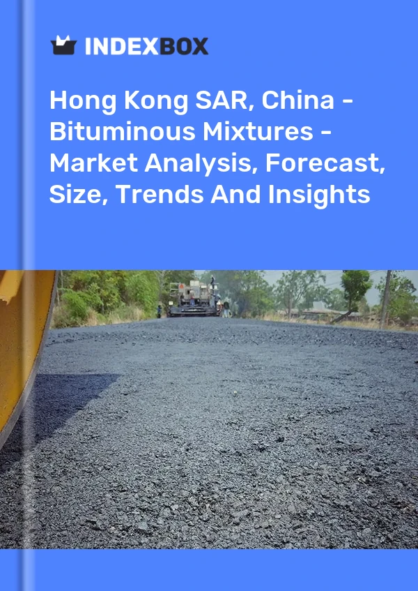 Hong Kong SAR, China - Bituminous Mixtures - Market Analysis, Forecast, Size, Trends And Insights