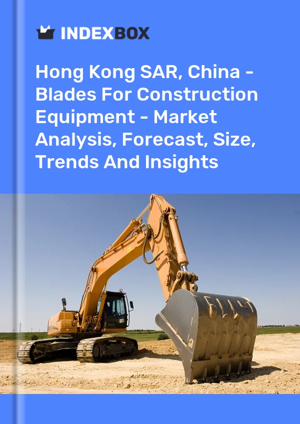 Report Hong Kong SAR, China - Blades for Construction Equipment - Market Analysis, Forecast, Size, Trends and Insights for 499$