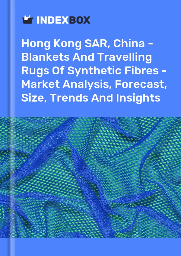 Report Hong Kong SAR, China - Blankets and Travelling Rugs of Synthetic Fibres - Market Analysis, Forecast, Size, Trends and Insights for 499$