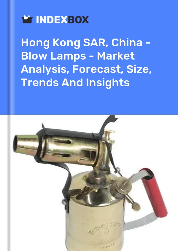 Report Hong Kong SAR, China - Blow Lamps - Market Analysis, Forecast, Size, Trends and Insights for 499$