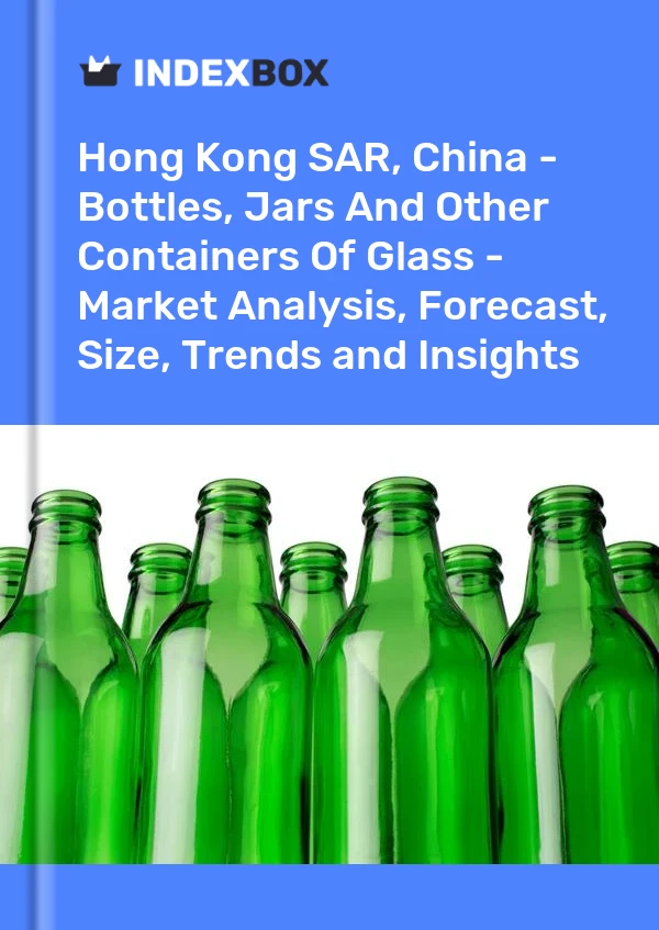 Hong Kong SAR, China - Bottles, Jars And Other Containers Of Glass - Market Analysis, Forecast, Size, Trends and Insights