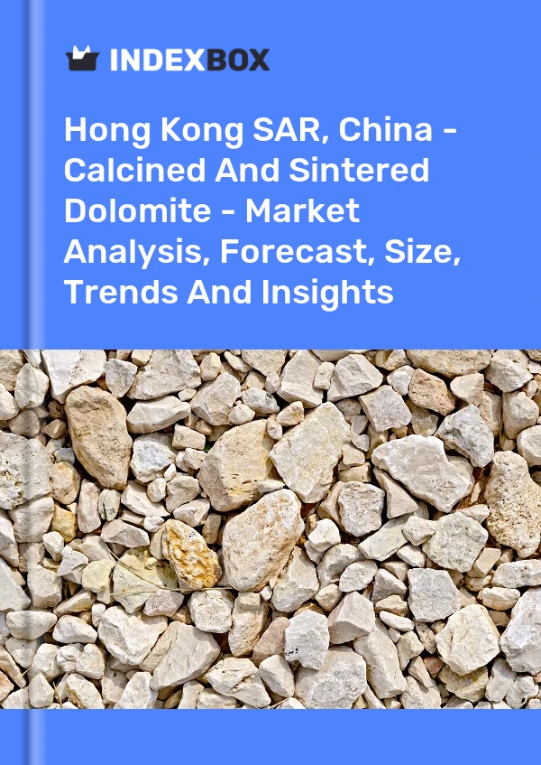 Hong Kong SAR, China - Calcined And Sintered Dolomite - Market Analysis, Forecast, Size, Trends And Insights