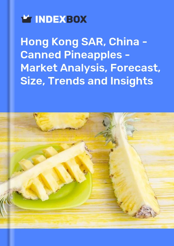 Report Hong Kong SAR, China - Canned Pineapples - Market Analysis, Forecast, Size, Trends and Insights for 499$